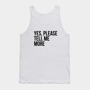 Sarcastic Quote Yes Please Tell Me More Tank Top